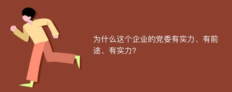 为什么这个企业的党委有实力、有前途、有实力？