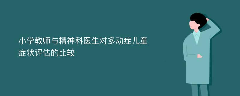 小学教师与精神科医生对多动症儿童症状评估的比较