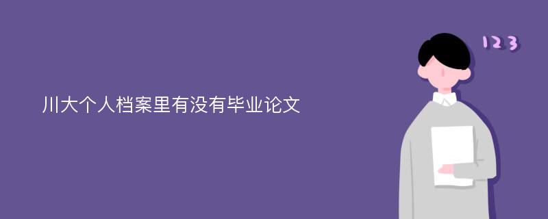 川大个人档案里有没有毕业论文