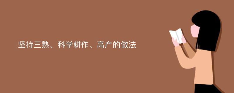 坚持三熟、科学耕作、高产的做法