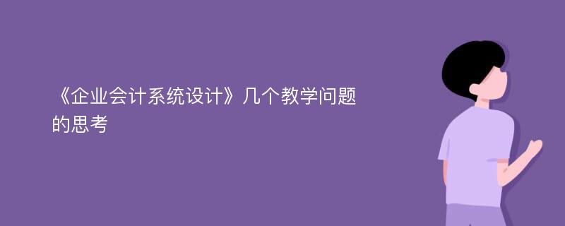 《企业会计系统设计》几个教学问题的思考