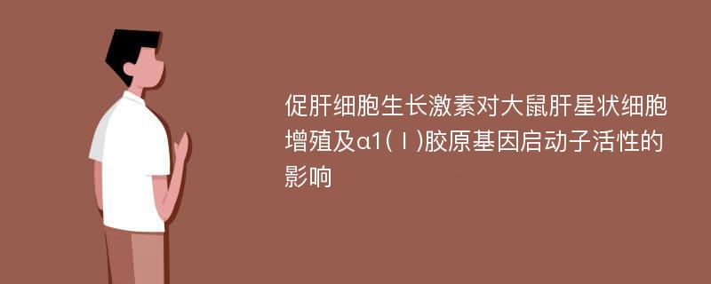 促肝细胞生长激素对大鼠肝星状细胞增殖及α1(Ⅰ)胶原基因启动子活性的影响