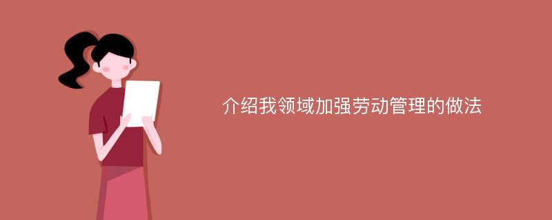 介绍我领域加强劳动管理的做法