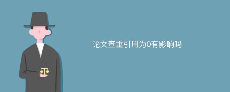 论文查重引用为0有影响吗