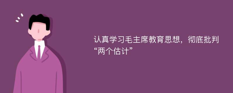 认真学习毛主席教育思想，彻底批判“两个估计”