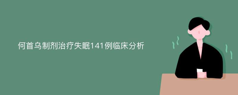 何首乌制剂治疗失眠141例临床分析