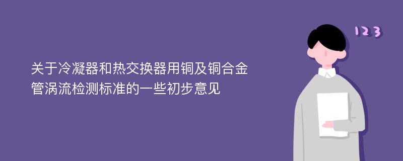 关于冷凝器和热交换器用铜及铜合金管涡流检测标准的一些初步意见