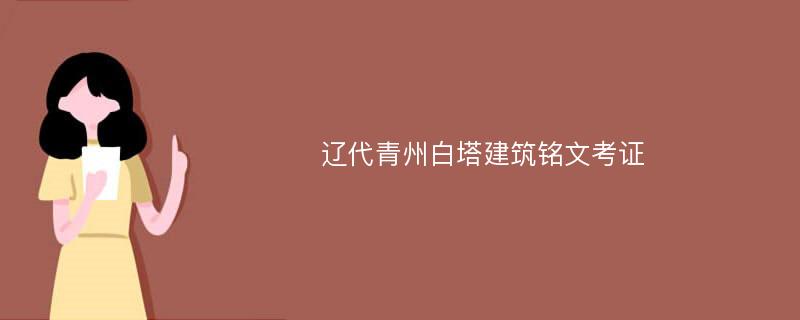 辽代青州白塔建筑铭文考证