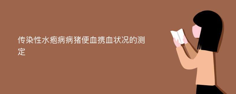 传染性水疱病病猪便血携血状况的测定