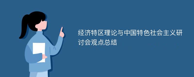 经济特区理论与中国特色社会主义研讨会观点总结