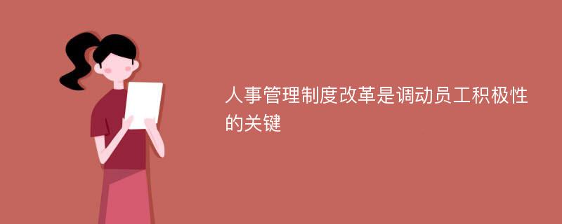 人事管理制度改革是调动员工积极性的关键