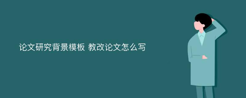 论文研究背景模板 教改论文怎么写