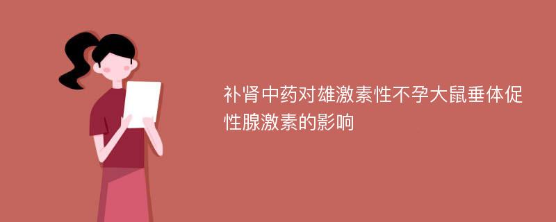 补肾中药对雄激素性不孕大鼠垂体促性腺激素的影响