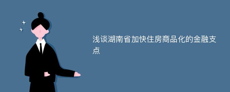 浅谈湖南省加快住房商品化的金融支点