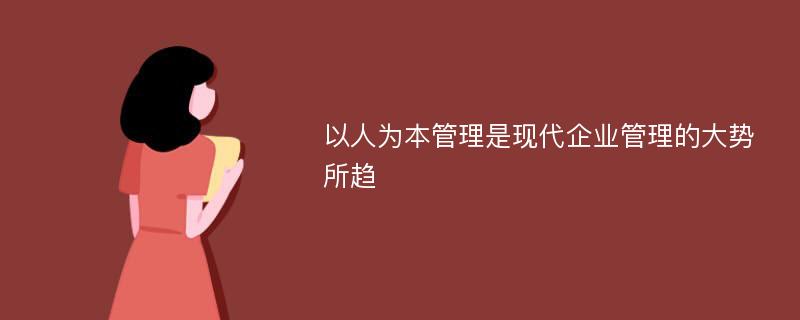 以人为本管理是现代企业管理的大势所趋