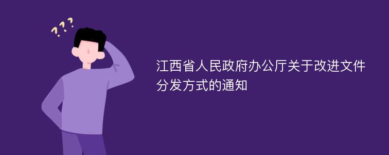 江西省人民政府办公厅关于改进文件分发方式的通知