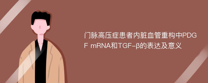 门脉高压症患者内脏血管重构中PDGF mRNA和TGF-β的表达及意义