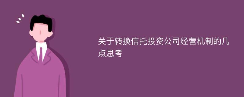 关于转换信托投资公司经营机制的几点思考