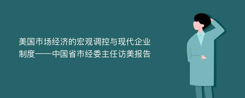 美国市场经济的宏观调控与现代企业制度——中国省市经委主任访美报告