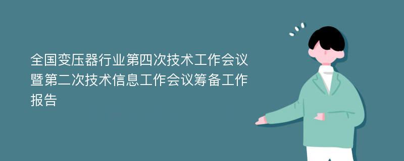 全国变压器行业第四次技术工作会议暨第二次技术信息工作会议筹备工作报告