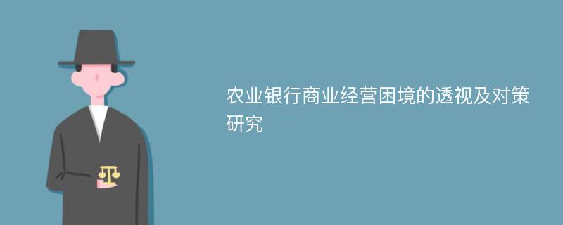 农业银行商业经营困境的透视及对策研究