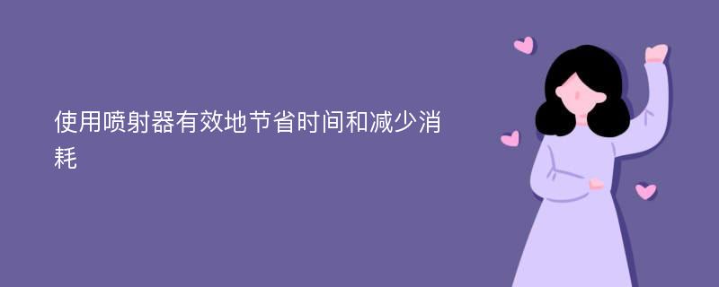 使用喷射器有效地节省时间和减少消耗