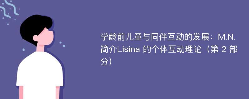 学龄前儿童与同伴互动的发展：M.N.简介Lisina 的个体互动理论（第 2 部分）