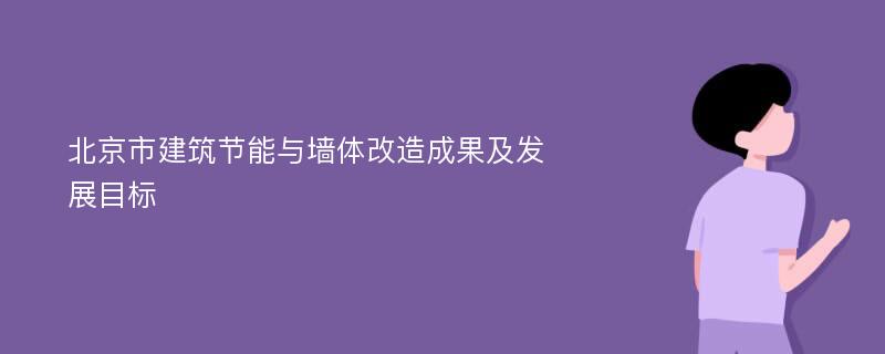 北京市建筑节能与墙体改造成果及发展目标