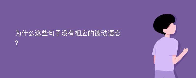 为什么这些句子没有相应的被动语态？