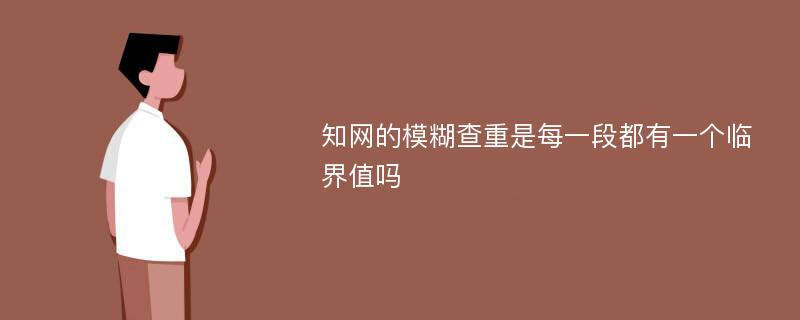 知网的模糊查重是每一段都有一个临界值吗