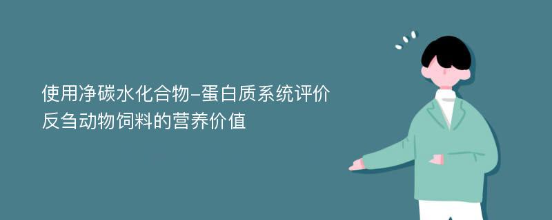 使用净碳水化合物-蛋白质系统评价反刍动物饲料的营养价值