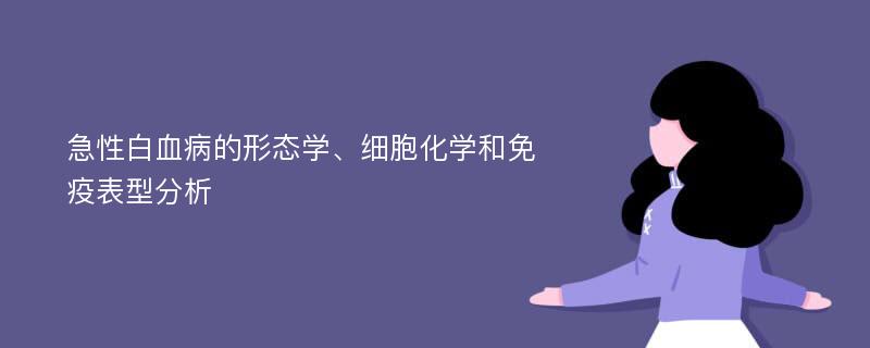 急性白血病的形态学、细胞化学和免疫表型分析