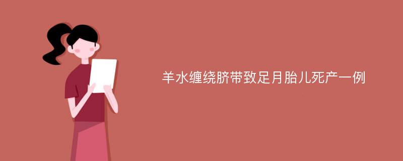 羊水缠绕脐带致足月胎儿死产一例