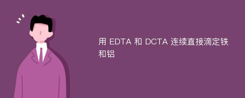 用 EDTA 和 DCTA 连续直接滴定铁和铝