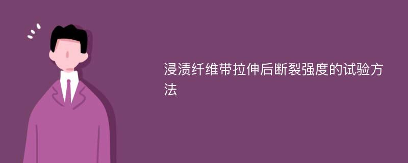 浸渍纤维带拉伸后断裂强度的试验方法