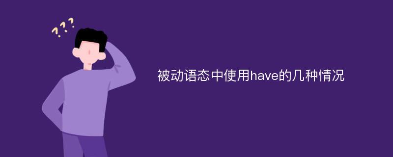 被动语态中使用have的几种情况