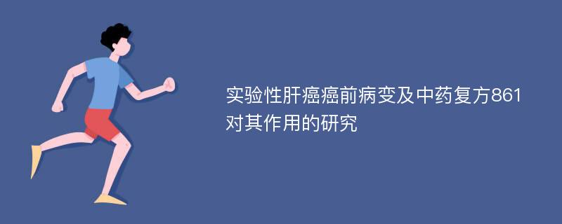 实验性肝癌癌前病变及中药复方861对其作用的研究