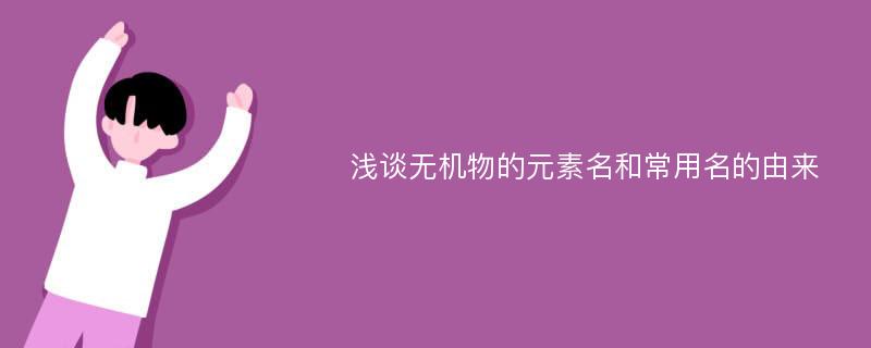 浅谈无机物的元素名和常用名的由来