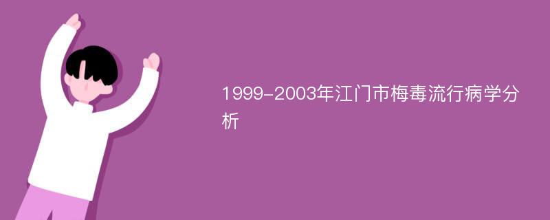 1999-2003年江门市梅毒流行病学分析