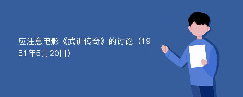 应注意电影《武训传奇》的讨论（1951年5月20日）