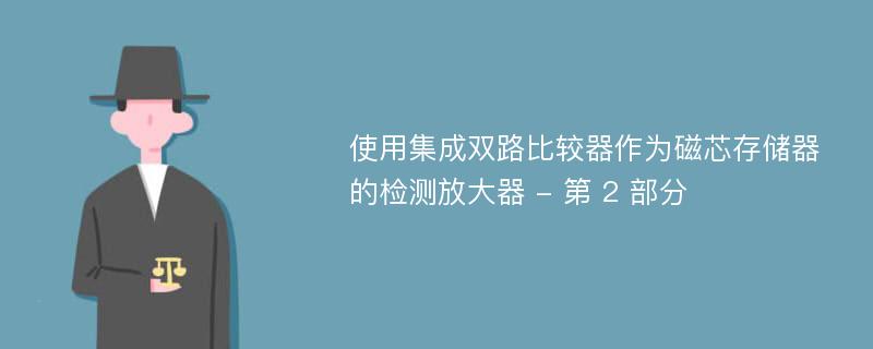 使用集成双路比较器作为磁芯存储器的检测放大器 - 第 2 部分