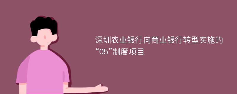 深圳农业银行向商业银行转型实施的“05”制度项目