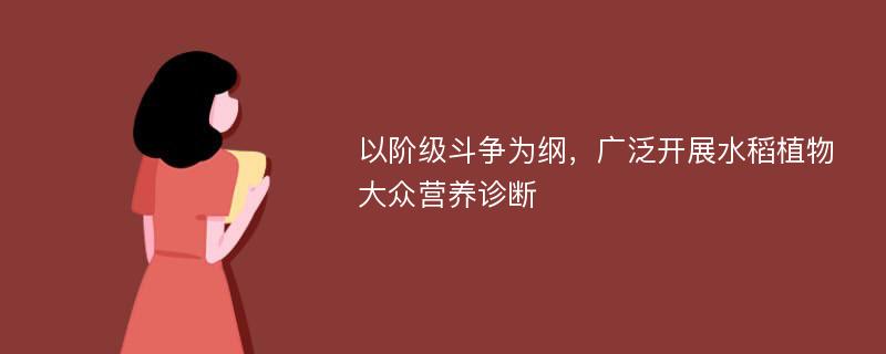 以阶级斗争为纲，广泛开展水稻植物大众营养诊断