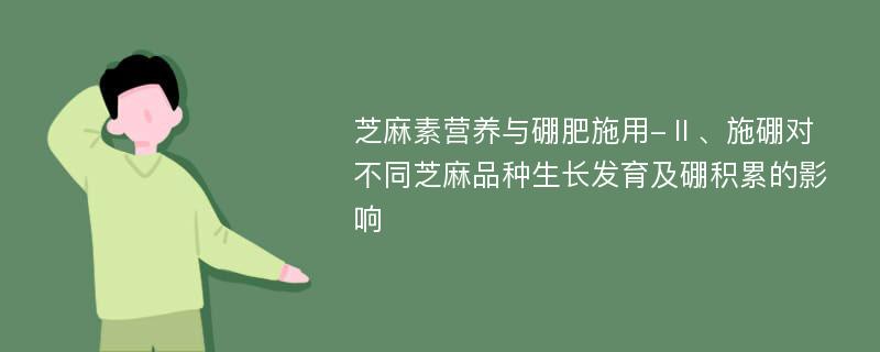 芝麻素营养与硼肥施用-Ⅱ、施硼对不同芝麻品种生长发育及硼积累的影响