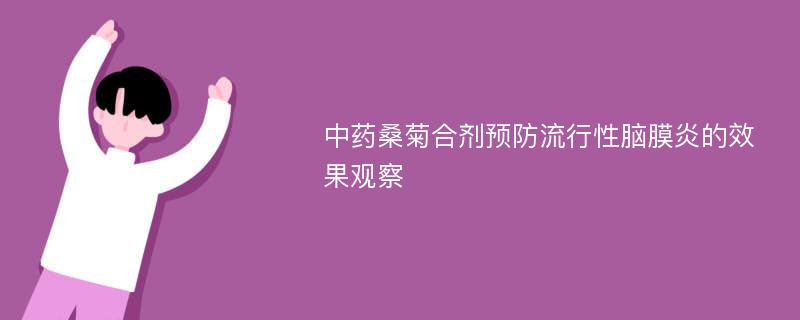 中药桑菊合剂预防流行性脑膜炎的效果观察