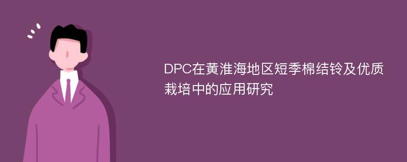 DPC在黄淮海地区短季棉结铃及优质栽培中的应用研究