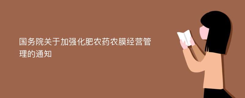 国务院关于加强化肥农药农膜经营管理的通知