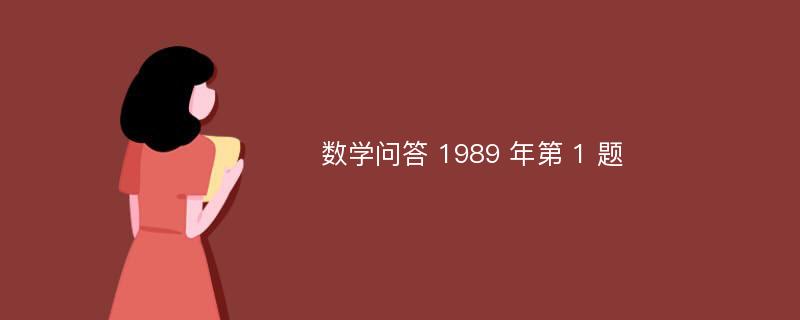 数学问答 1989 年第 1 题