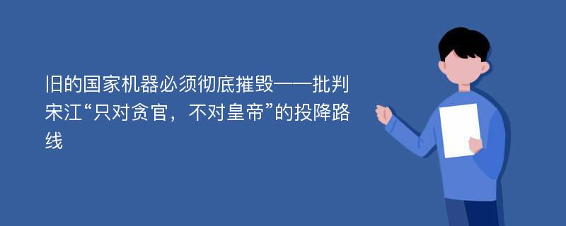 旧的国家机器必须彻底摧毁——批判宋江“只对贪官，不对皇帝”的投降路线