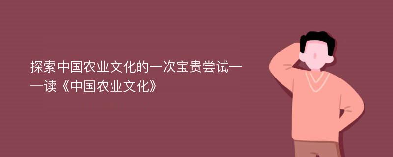 探索中国农业文化的一次宝贵尝试——读《中国农业文化》